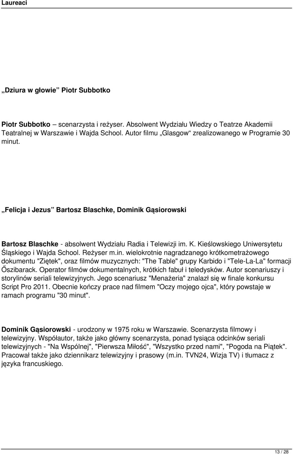 Kieślowskiego Uniwersytetu Śląskiego i Wajda School. Reżyser m.in.