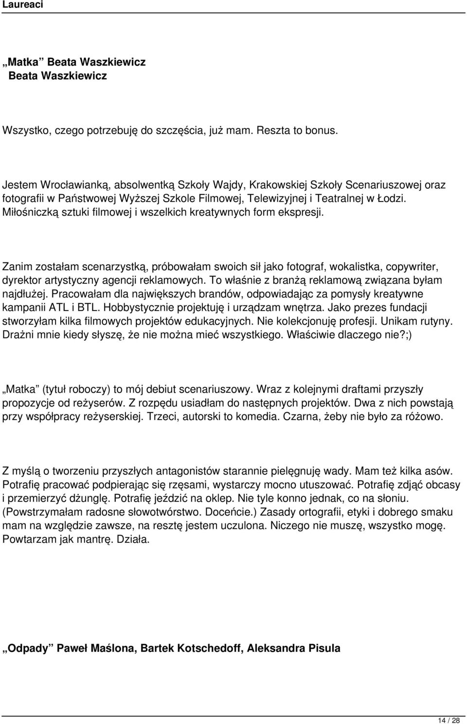 Miłośniczką sztuki filmowej i wszelkich kreatywnych form ekspresji. Zanim zostałam scenarzystką, próbowałam swoich sił jako fotograf, wokalistka, copywriter, dyrektor artystyczny agencji reklamowych.