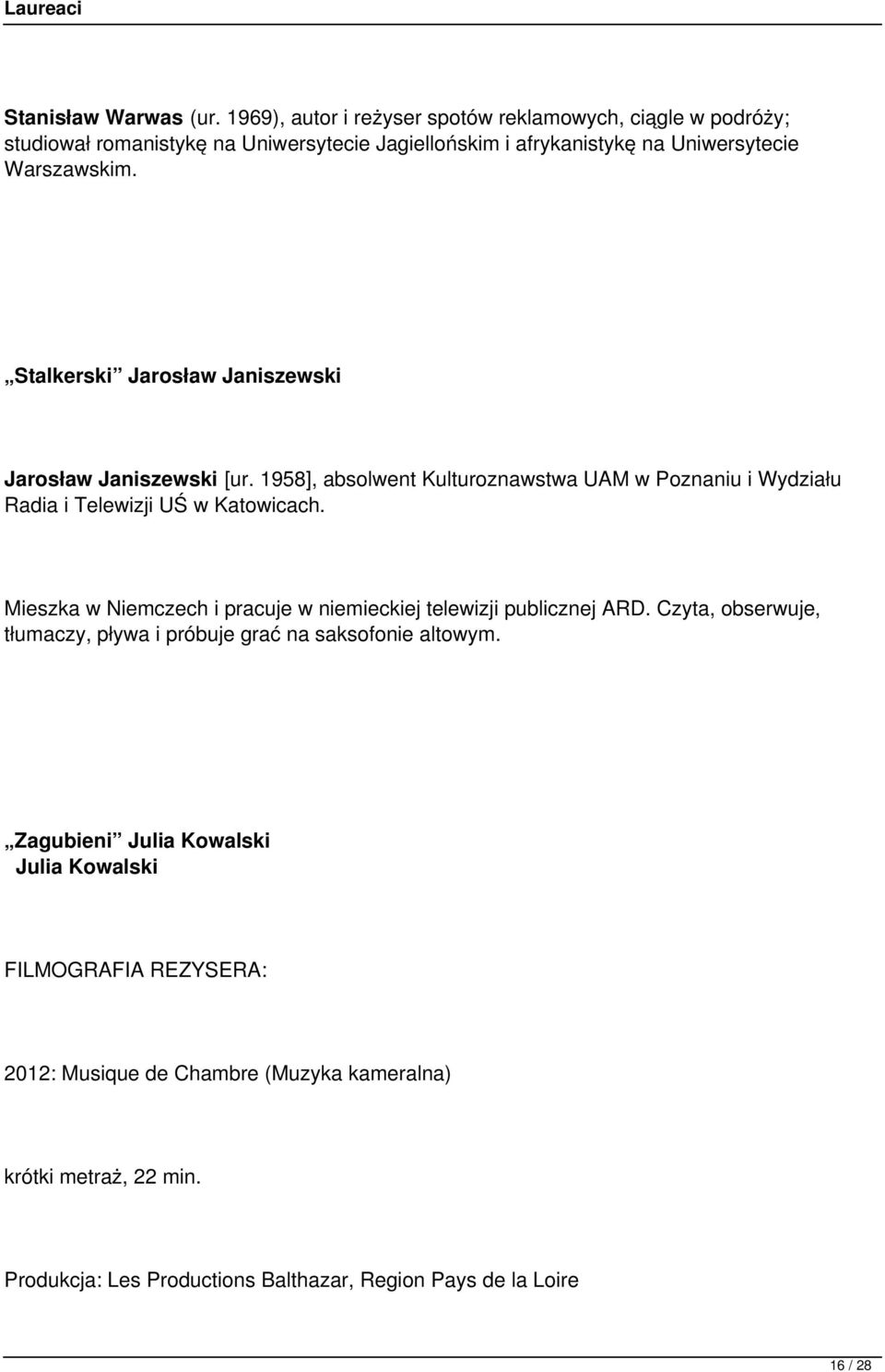 Stalkerski Jarosław Janiszewski Jarosław Janiszewski [ur. 1958], absolwent Kulturoznawstwa UAM w Poznaniu i Wydziału Radia i Telewizji UŚ w Katowicach.