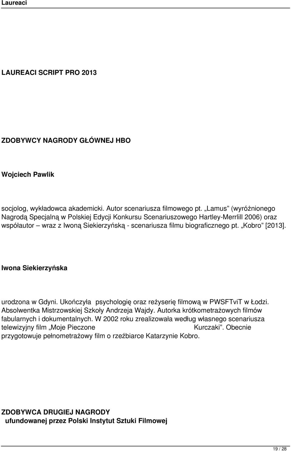 Iwona Siekierzyńska urodzona w Gdyni. Ukończyła psychologię oraz reżyserię filmową w PWSFTviT w Łodzi. Absolwentka Mistrzowskiej Szkoły Andrzeja Wajdy.