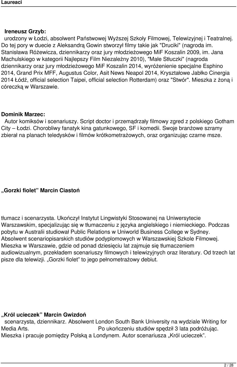 Jana Machulskiego w kategorii Najlepszy Film Niezależny 2010), "Małe Stłuczki" (nagroda dziennikarzy oraz jury młodzieżowego MiF Koszalin 2014, wyróżenienie specjalne Esphino 2014, Grand Prix MFF,