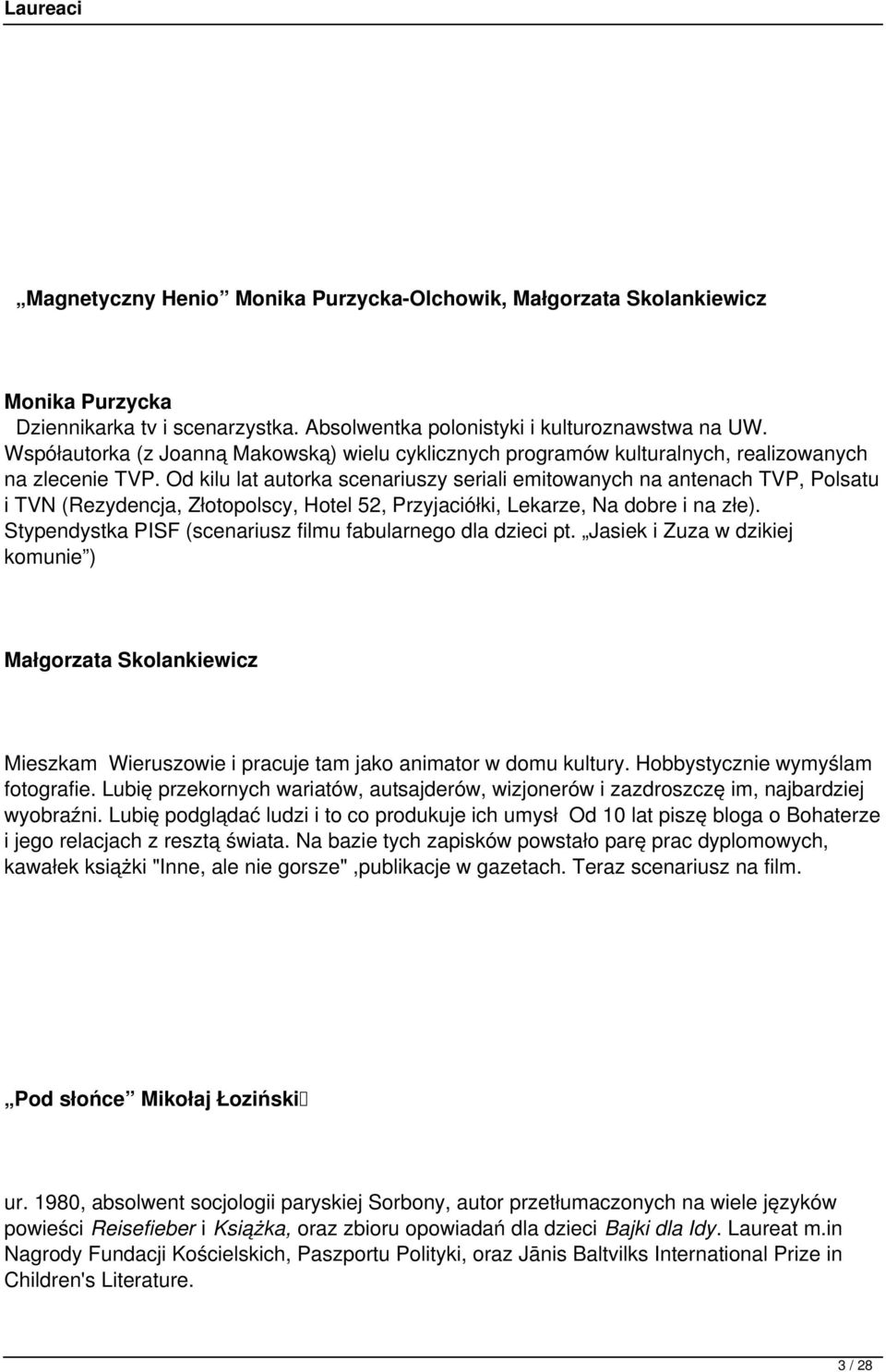 Od kilu lat autorka scenariuszy seriali emitowanych na antenach TVP, Polsatu i TVN (Rezydencja, Złotopolscy, Hotel 52, Przyjaciółki, Lekarze, Na dobre i na złe).