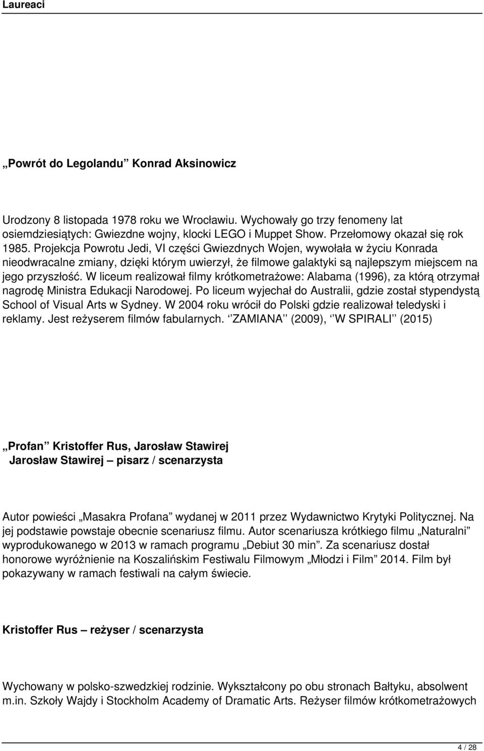 Projekcja Powrotu Jedi, VI części Gwiezdnych Wojen, wywołała w życiu Konrada nieodwracalne zmiany, dzięki którym uwierzył, że filmowe galaktyki są najlepszym miejscem na jego przyszłość.