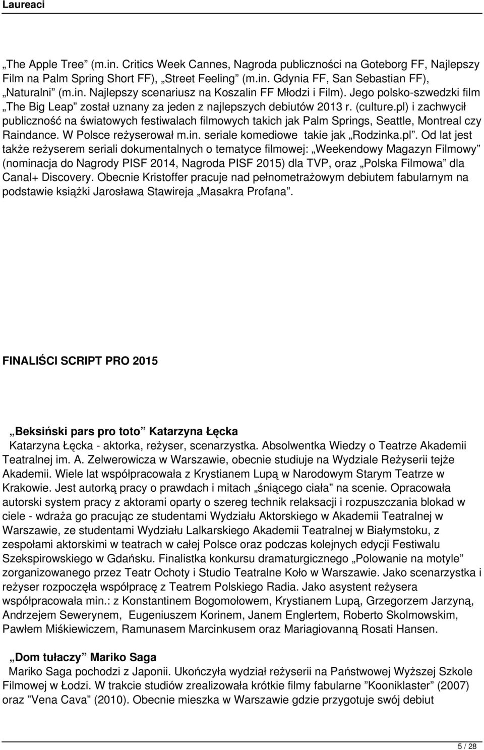 pl) i zachwycił publiczność na światowych festiwalach filmowych takich jak Palm Springs, Seattle, Montreal czy Raindance. W Polsce reżyserował m.in. seriale komediowe takie jak Rodzinka.pl. Od lat
