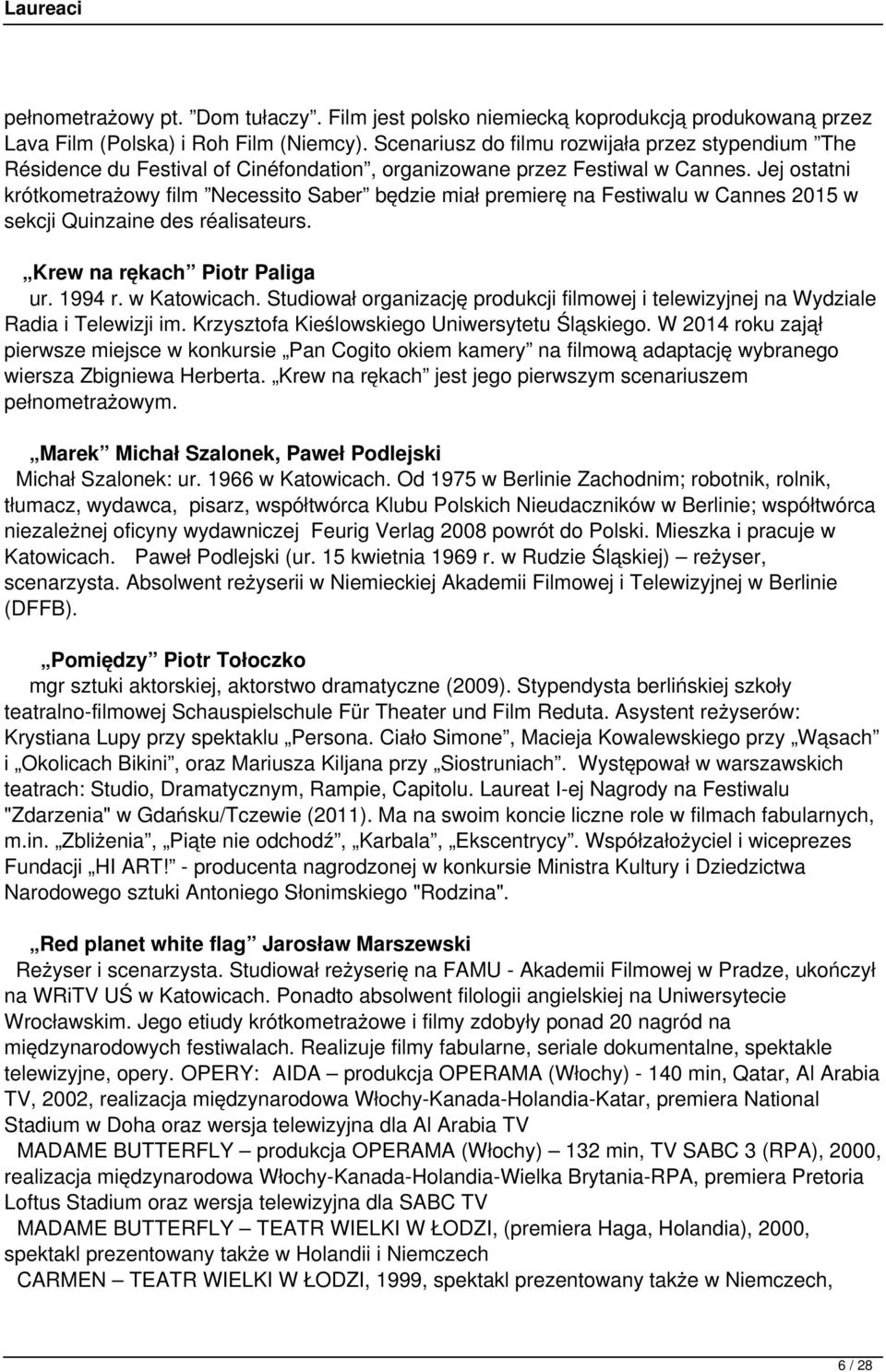 Jej ostatni krótkometrażowy film Necessito Saber będzie miał premierę na Festiwalu w Cannes 2015 w sekcji Quinzaine des réalisateurs. Krew na rękach Piotr Paliga ur. 1994 r. w Katowicach.