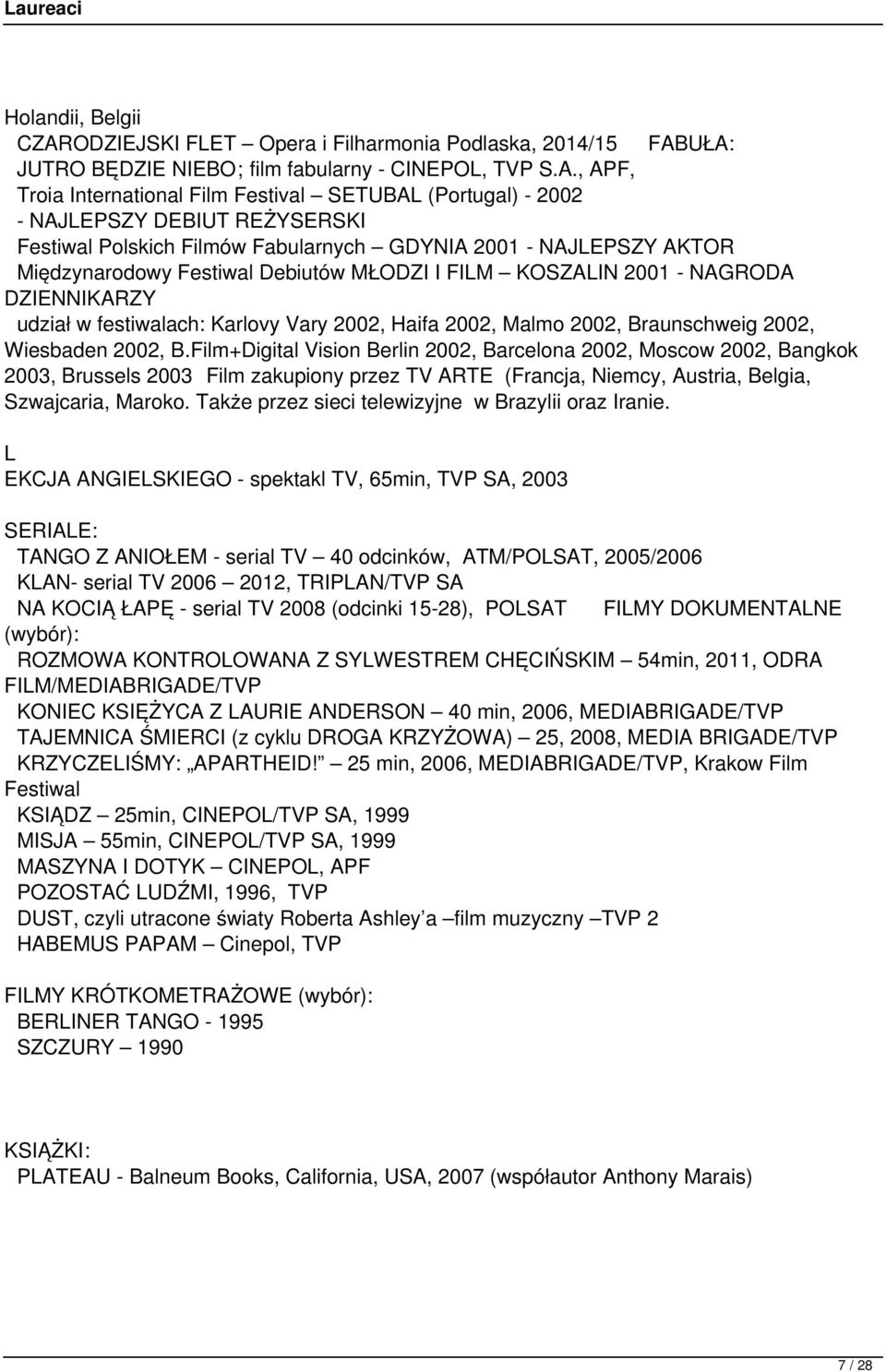 UŁA: JUTRO BĘDZIE NIEBO; film fabularny - CINEPOL, TVP S.A., APF, Troia International Film Festival SETUBAL (Portugal) - 2002 - NAJLEPSZY DEBIUT REŻYSERSKI Festiwal Polskich Filmów Fabularnych GDYNIA