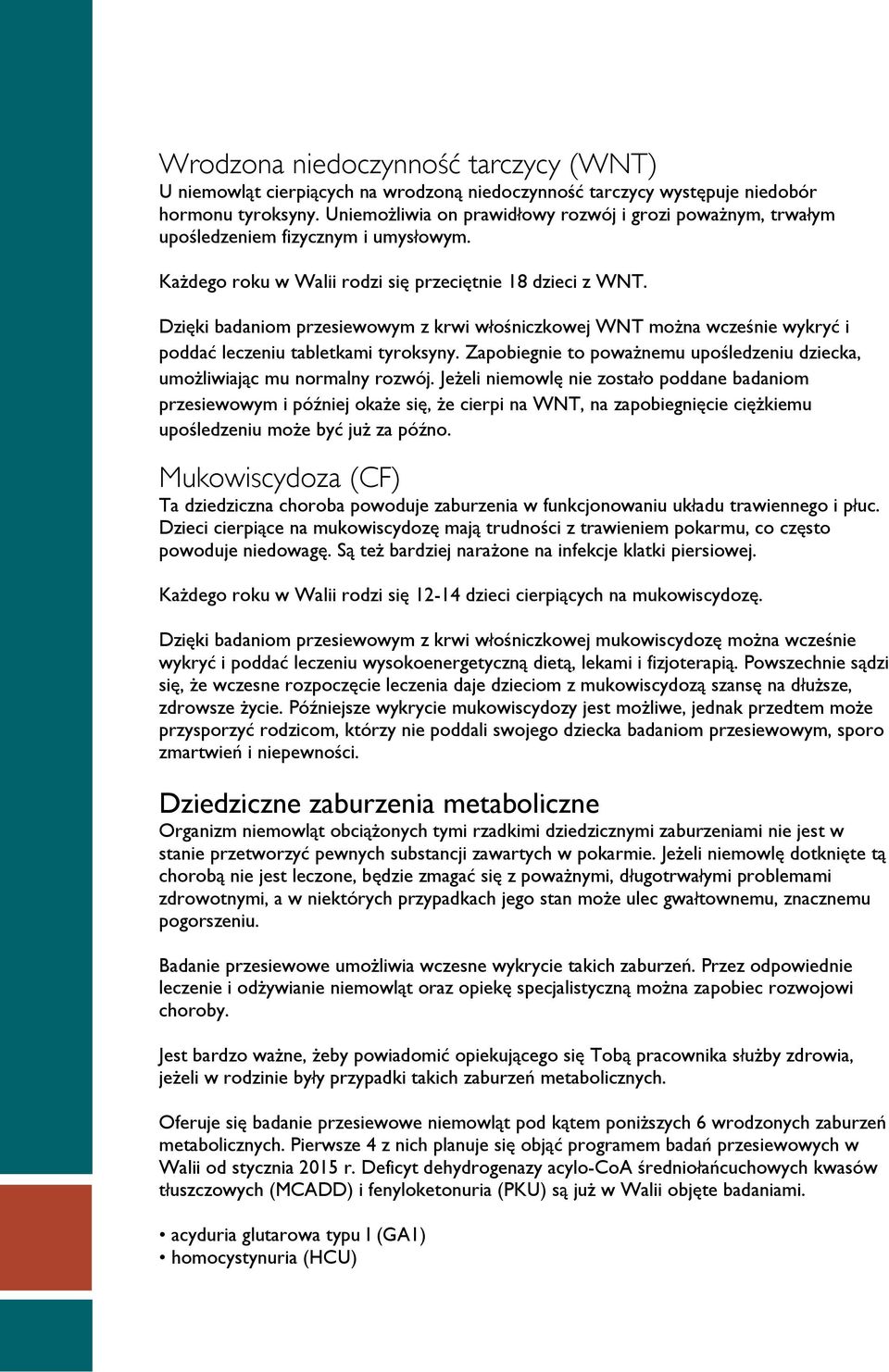 Dzięki badaniom przesiewowym z krwi włośniczkowej WNT można wcześnie wykryć i poddać leczeniu tabletkami tyroksyny. Zapobiegnie to poważnemu upośledzeniu dziecka, umożliwiając mu normalny rozwój.