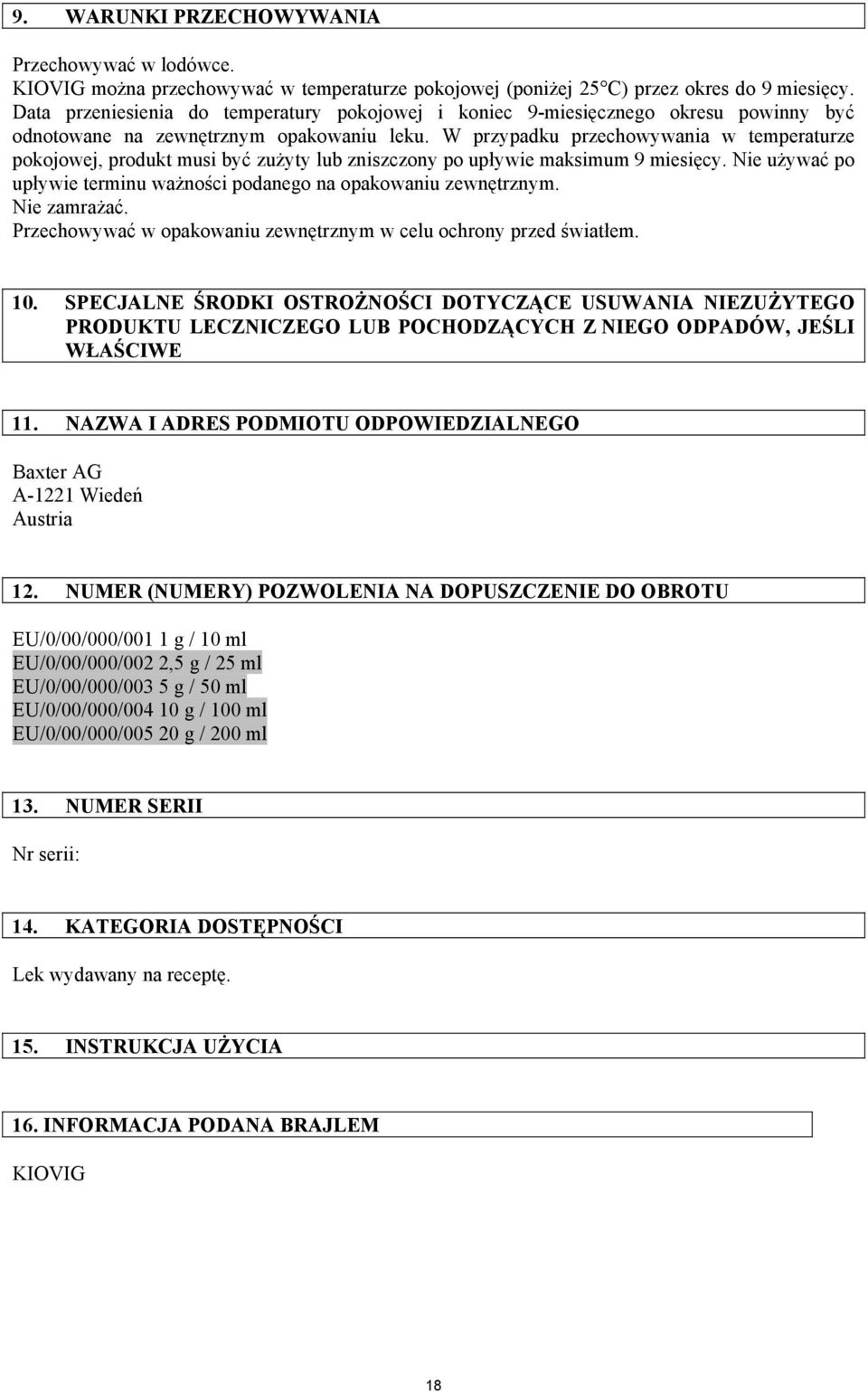 W przypadku przechowywania w temperaturze pokojowej, produkt musi być zużyty lub zniszczony po upływie maksimum 9 miesięcy. Nie używać po upływie terminu ważności podanego na opakowaniu zewnętrznym.