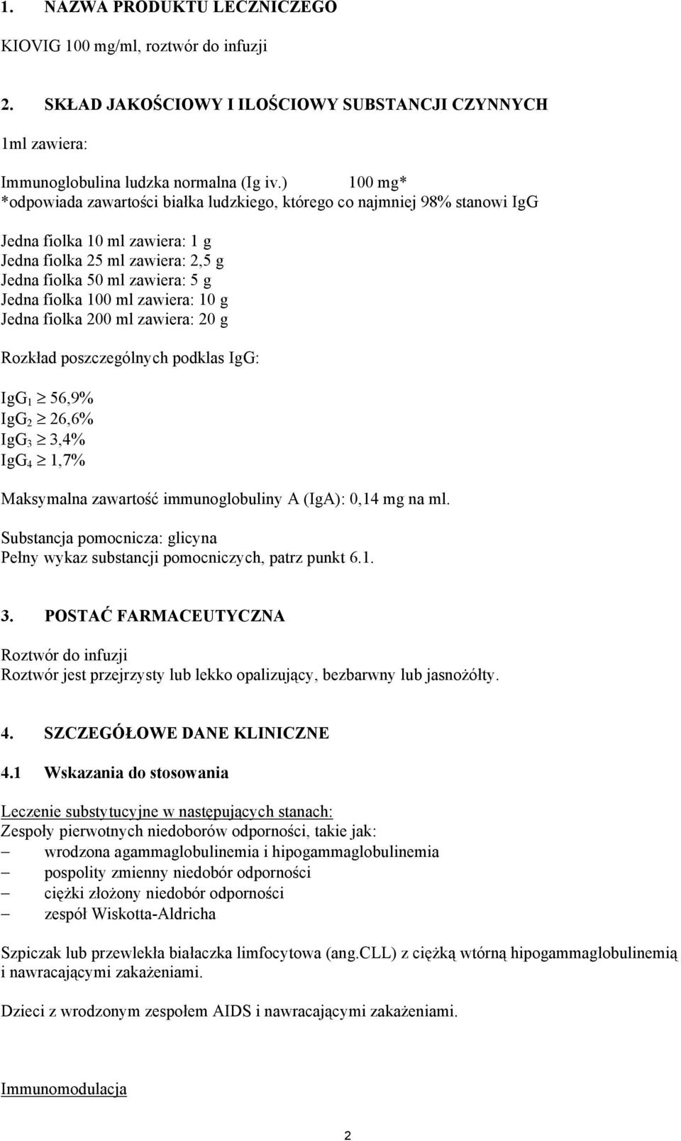 100 ml zawiera: 10 g Jedna fiolka 200 ml zawiera: 20 g Rozkład poszczególnych podklas IgG: IgG 1 56,9% IgG 2 26,6% IgG 3 3,4% IgG 4 1,7% Maksymalna zawartość immunoglobuliny A (IgA): 0,14 mg na ml.