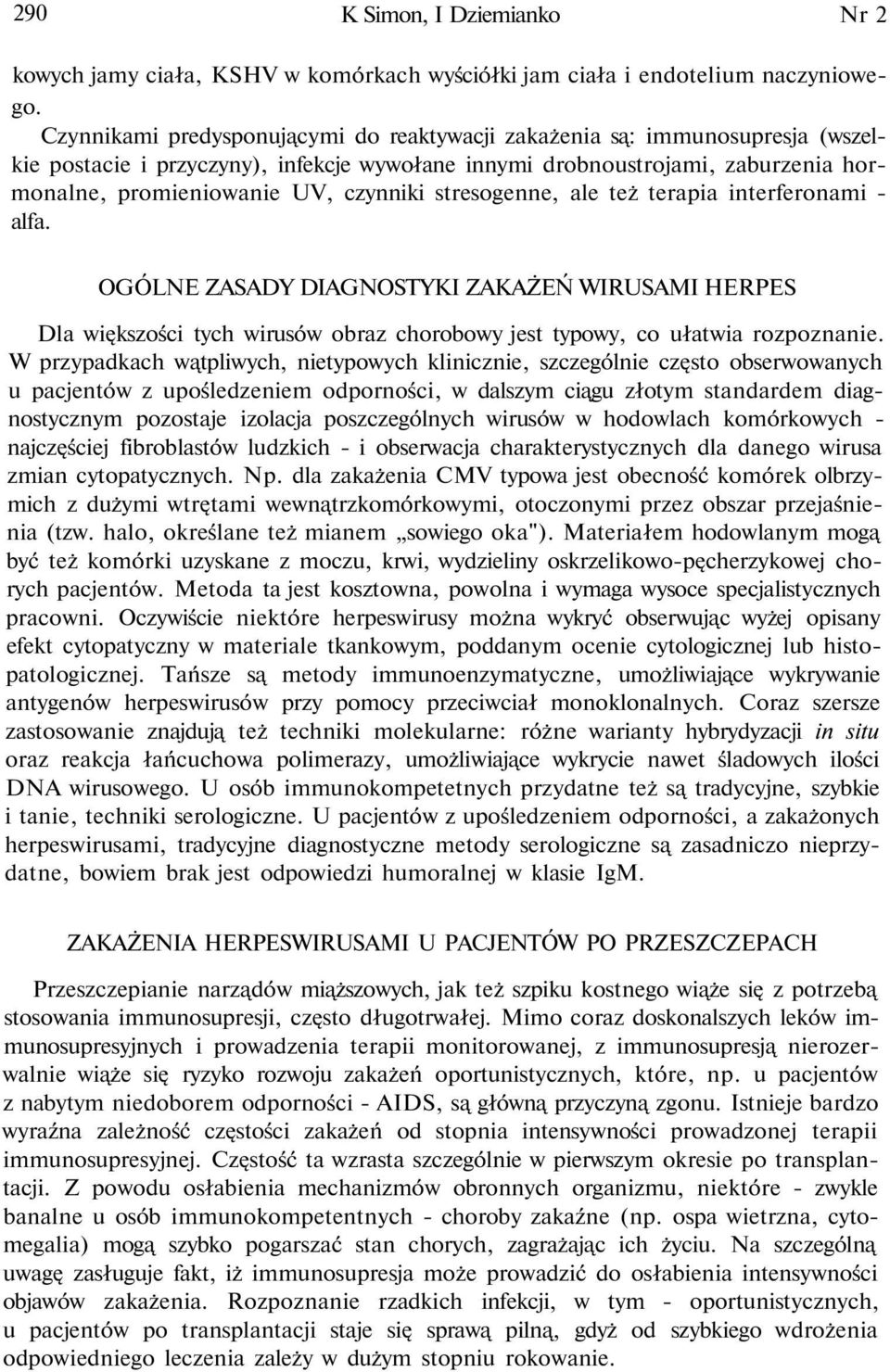 stresogenne, ale też terapia interferonami - alfa. OGÓLNE ZASADY DIAGNOSTYKI ZAKAŻEŃ WIRUSAMI HERPES Dla większości tych wirusów obraz chorobowy jest typowy, co ułatwia rozpoznanie.