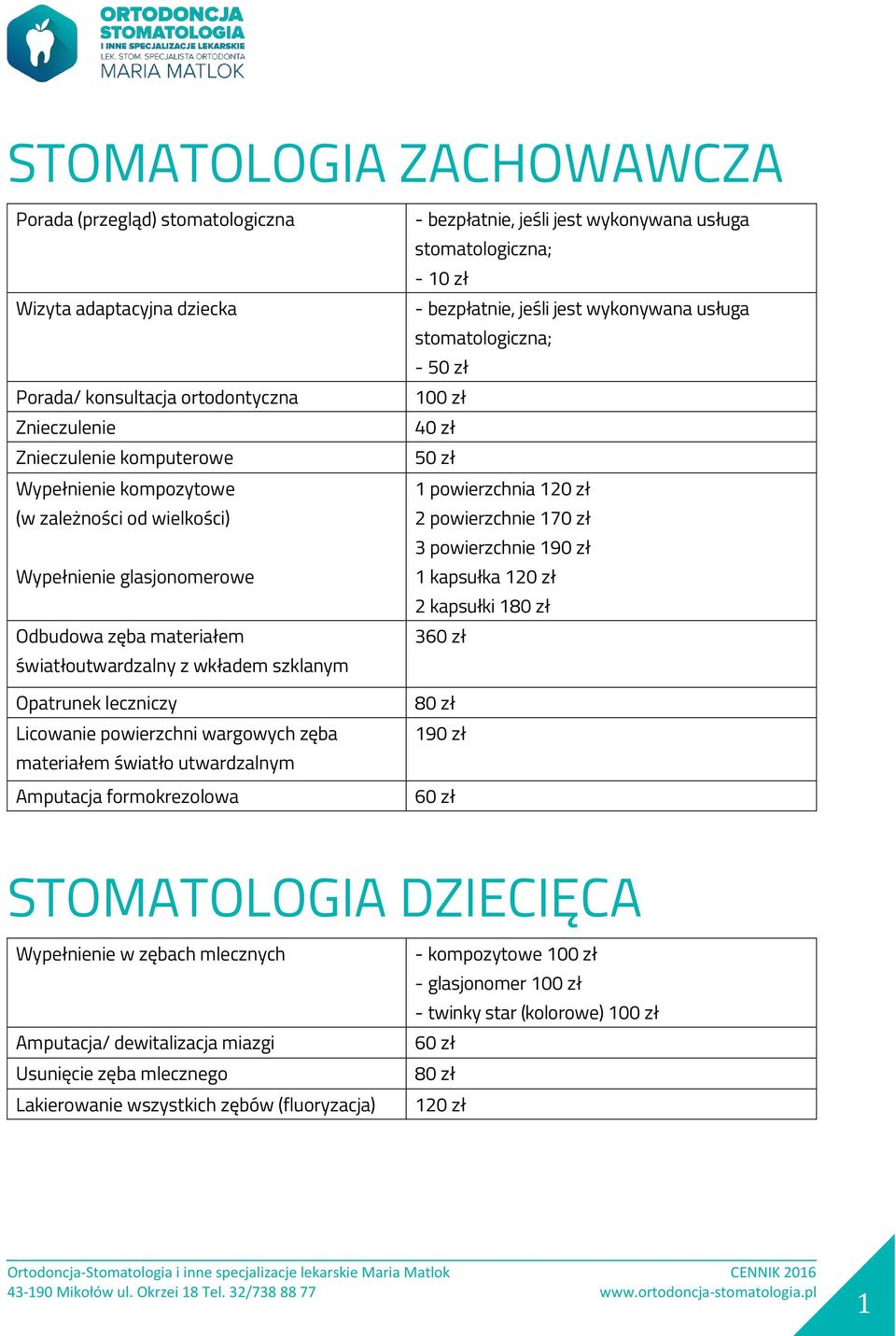 formokrezolowa - bezpłatnie, jeśli jest wykonywana usługa stomatologiczna; - 10 zł - bezpłatnie, jeśli jest wykonywana usługa stomatologiczna; - 40 zł 1 powierzchnia 2 powierzchnie 170 zł 3