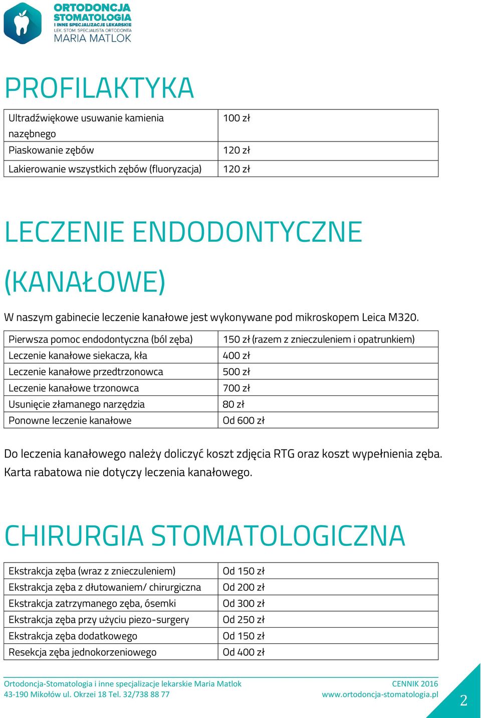 Pierwsza pomoc endodontyczna (ból zęba) Leczenie kanałowe siekacza, kła Leczenie kanałowe przedtrzonowca Leczenie kanałowe trzonowca Usunięcie złamanego narzędzia Ponowne leczenie kanałowe 1 (razem z