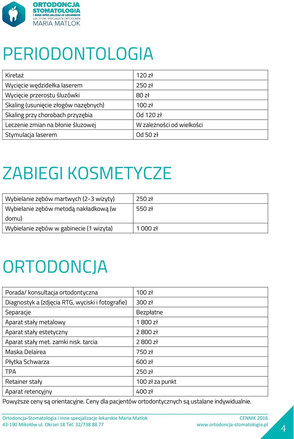 ORTODONCJA Porada/ konsultacja ortodontyczna Diagnostyk a (zdjęcia RTG, wyciski i fotografie) 300 zł Separacje Bezpłatne Aparat stały metalowy 1 800 zł Aparat stały estetyczny 2 800 zł Aparat stały