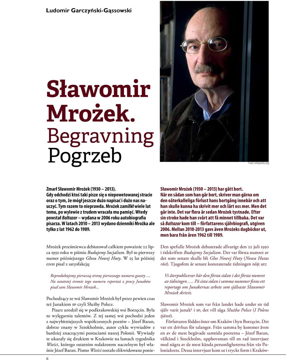 Mrożek zamilkł wiele lat temu, po wylewie z trudem wracała mu pamięć. Wtedy powstał Baltazar wydana w 2006 roku autobiografia pisarza.