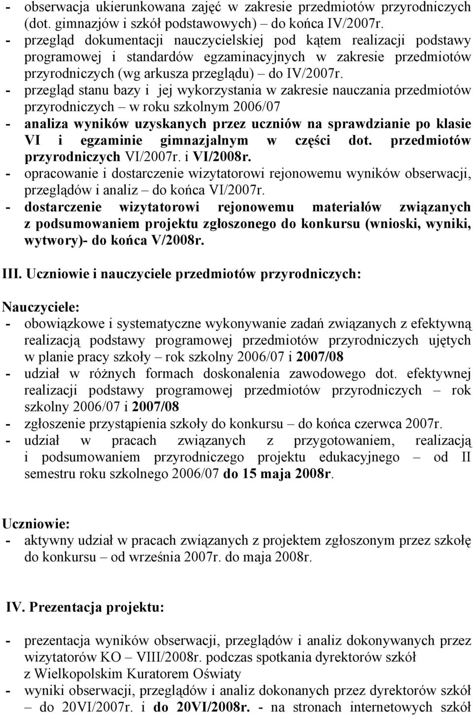 - przegląd stanu bazy i jej wykorzystania w zakresie nauczania przedmiotów przyrodniczych w roku szkolnym 2006/07 - analiza wyników uzyskanych przez uczniów na sprawdzianie po klasie VI i egzaminie