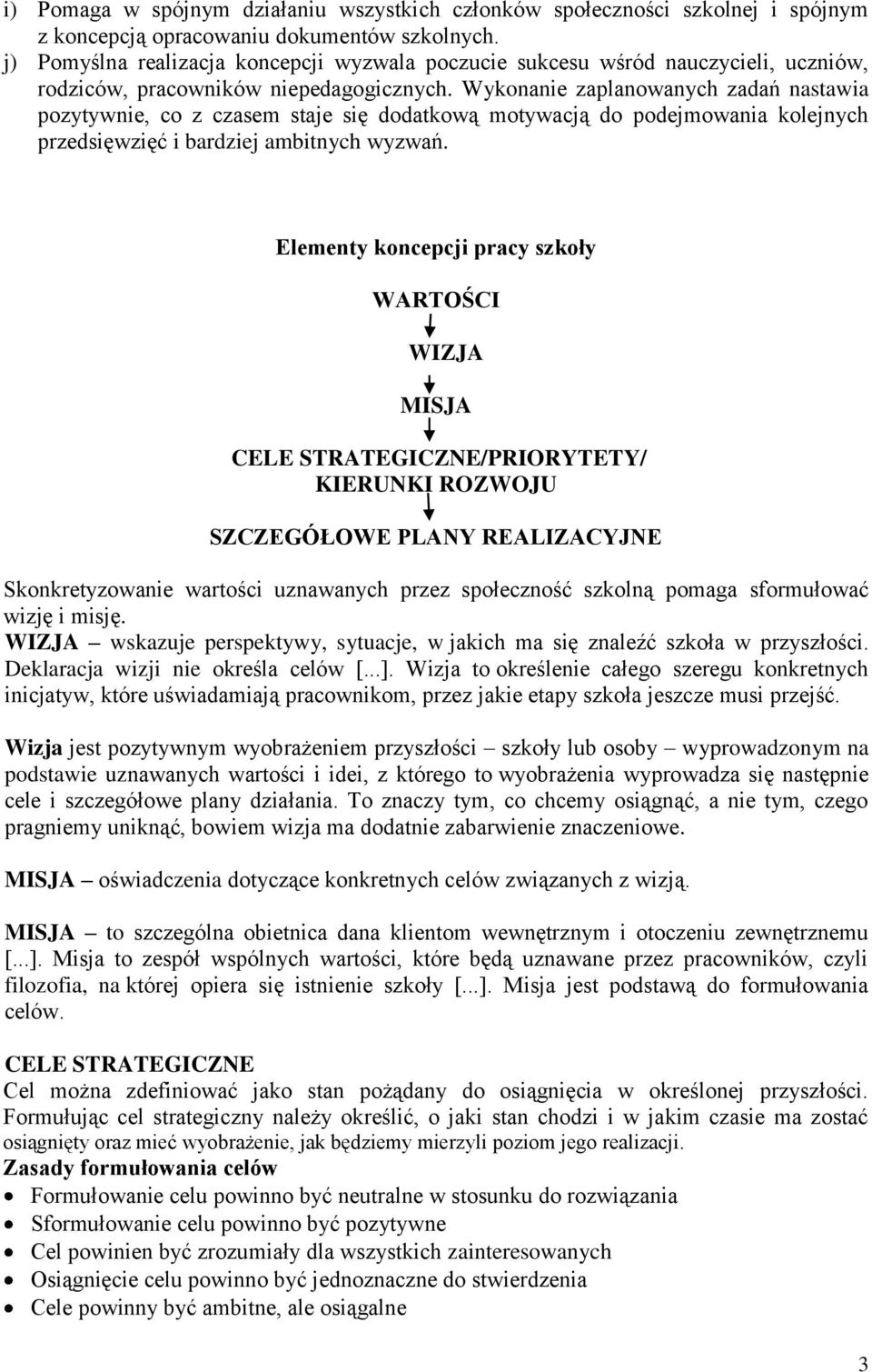 Wykonanie zaplanowanych zadań nastawia pozytywnie, co z czasem staje się dodatkową motywacją do podejmowania kolejnych przedsięwzięć i bardziej ambitnych wyzwań.