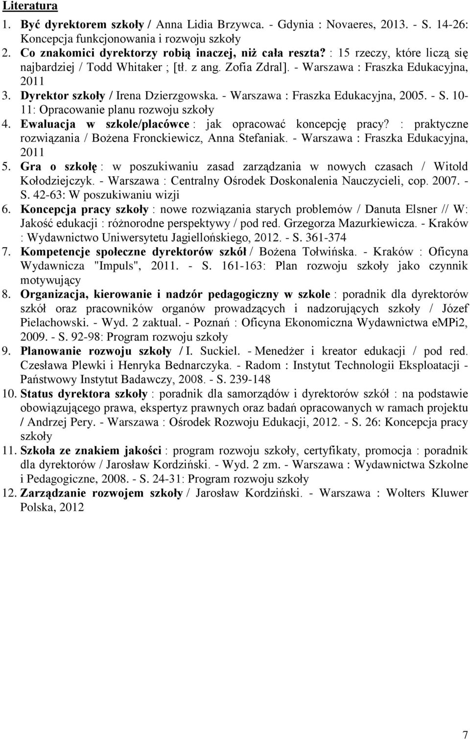 - Warszawa : Fraszka Edukacyjna, 2005. - S. 10-11: Opracowanie planu rozwoju szkoły 4. Ewaluacja w szkole/placówce : jak opracować koncepcję pracy?