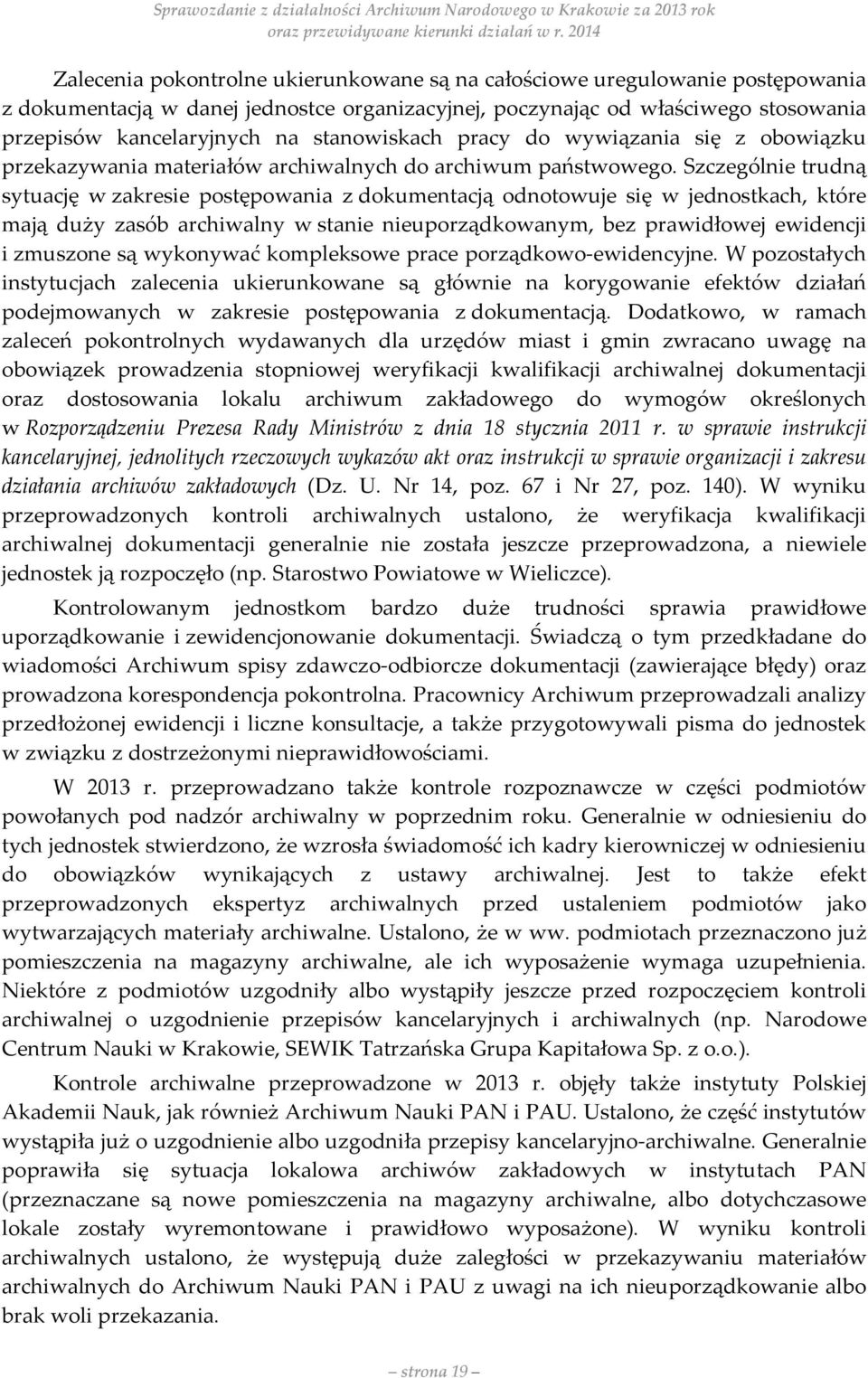 Szczególnie trudną sytuację w zakresie postępowania z dokumentacją odnotowuje się w jednostkach, które mają duży zasób archiwalny w stanie nieuporządkowanym, bez prawidłowej ewidencji i zmuszone są