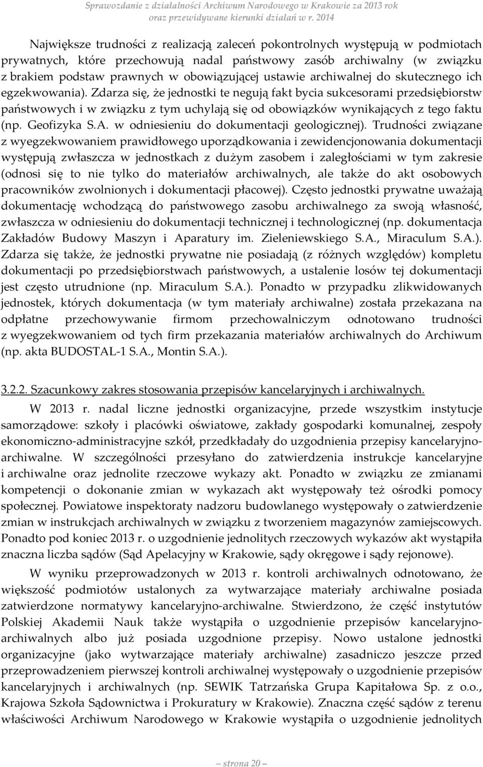 Zdarza się, że jednostki te negują fakt bycia sukcesorami przedsiębiorstw państwowych i w związku z tym uchylają się od obowiązków wynikających z tego faktu (np. Geofizyka S.A.
