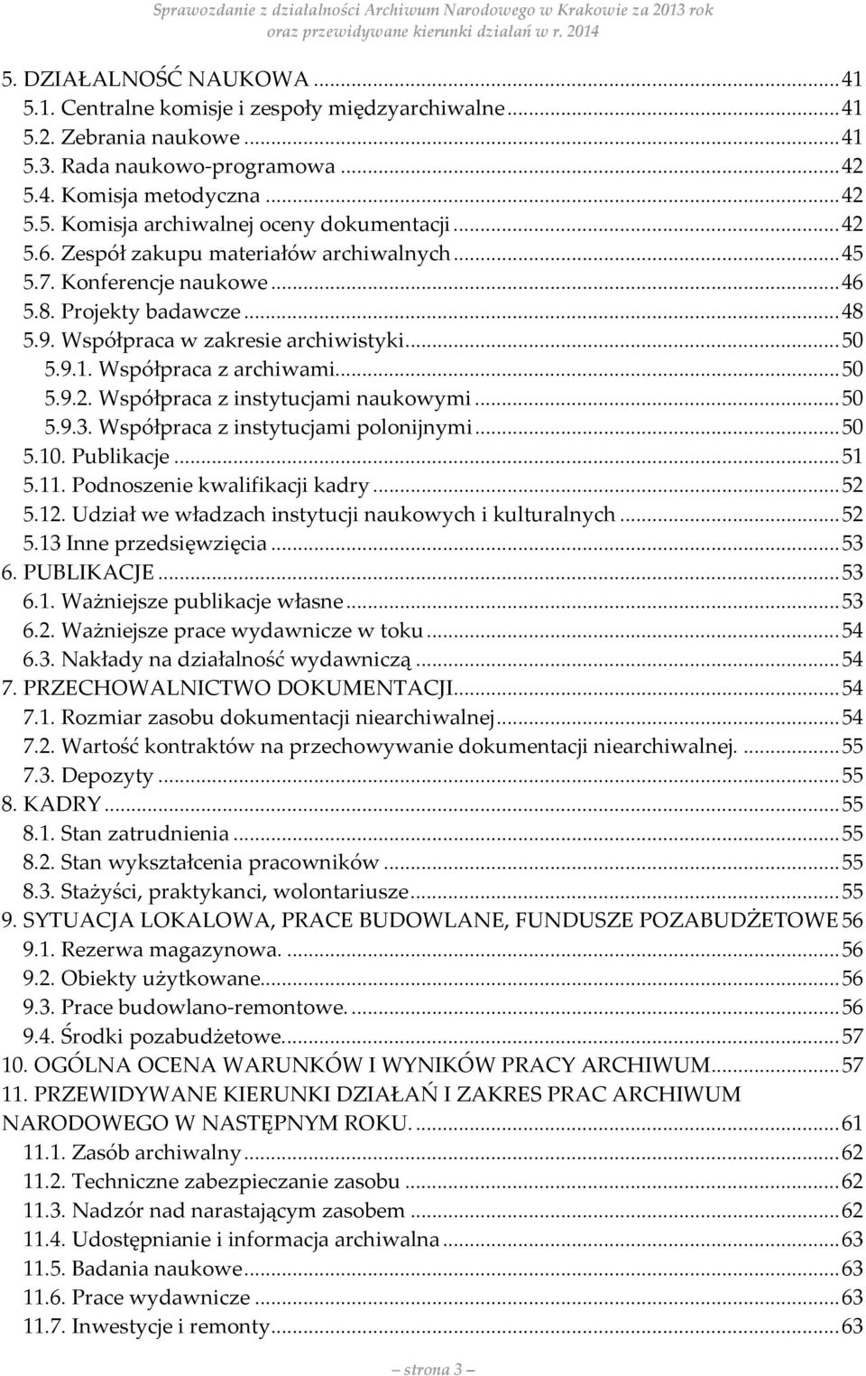 ..50 5.9.3. Współpraca z instytucjami polonijnymi...50 5.10. Publikacje...51 5.11. Podnoszenie kwalifikacji kadry...52 5.12. Udział we władzach instytucji naukowych i kulturalnych...52 5.13 Inne przedsięwzięcia.