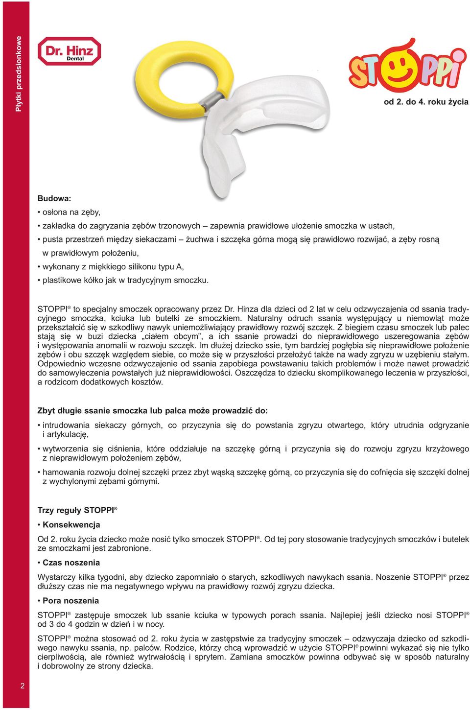 rozwijać, a zęby rosną w prawidłowym położeniu, wykonany z miękkiego silikonu typu A, plastikowe kółko jak w tradycyjnym smoczku. STOPPI to specjalny smoczek opracowany przez Dr.