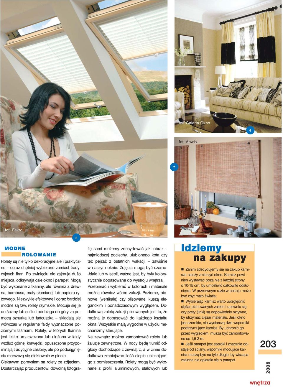 na zakupy ne coraz chêtniej wybierane zamiast tradycyjnych firan. Po zwiniêciu nie zajmuj¹ du o miejsca, odkrywaj¹ ca³e okno i parapet.