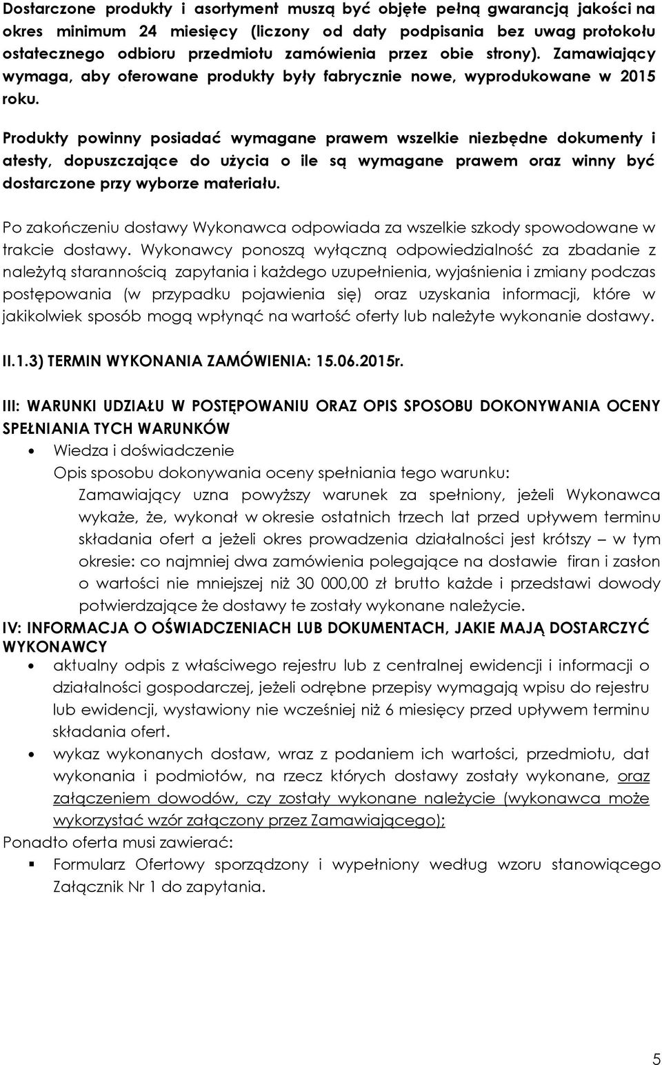 Produkty powinny posiadać wymagane prawem wszelkie niezbędne dokumenty i atesty, dopuszczające do użycia o ile są wymagane prawem oraz winny być dostarczone przy wyborze materiału.