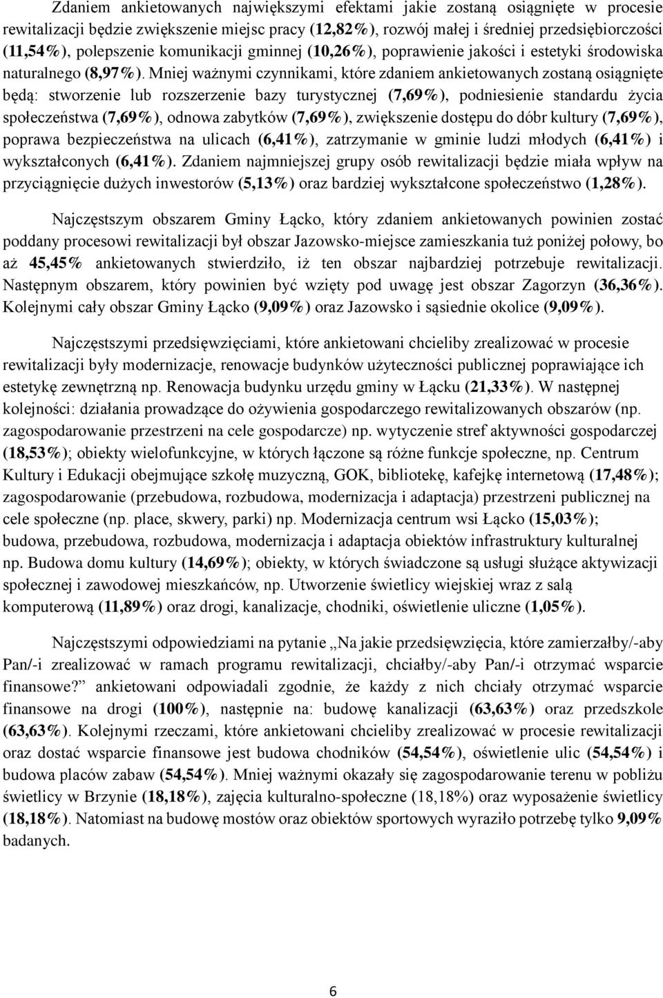 Mniej ważnymi czynnikami, które zdaniem ankietowanych zostaną osiągnięte będą: stworzenie lub rozszerzenie bazy turystycznej (7,69%), podniesienie standardu życia społeczeństwa (7,69%), odnowa