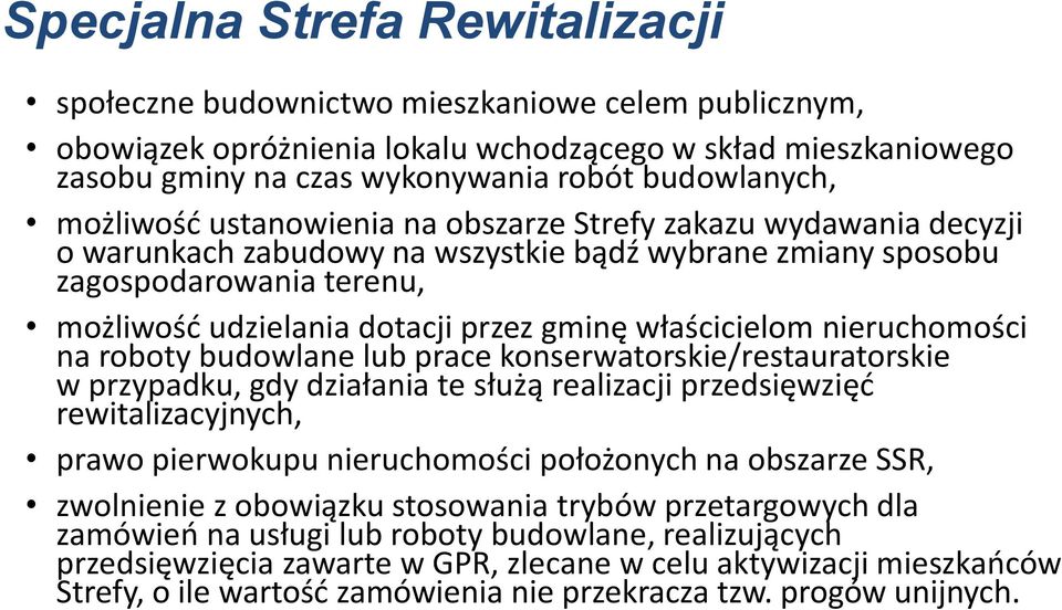 właścicielom nieruchomości na roboty budowlane lub prace konserwatorskie/restauratorskie w przypadku, gdy działania te służą realizacji przedsięwzięć rewitalizacyjnych, prawo pierwokupu nieruchomości