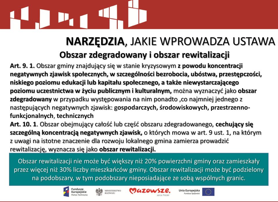 społecznego, a także niewystarczającego poziomu uczestnictwa w życiu publicznym i kulturalnym, można wyznaczyć jako obszar zdegradowany w przypadku występowania na nim ponadto,co najmniej jednego z