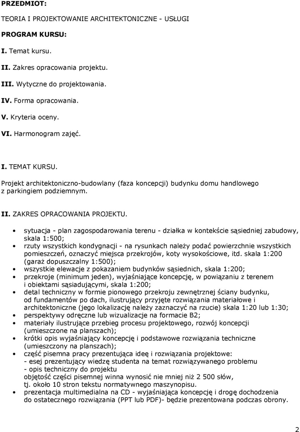 sytuacja - plan zagospodarowania terenu - działka w kontekście sąsiedniej zabudowy, skala 1:500; rzuty wszystkich kondygnacji - na rysunkach należy podać powierzchnie wszystkich pomieszczeń, oznaczyć