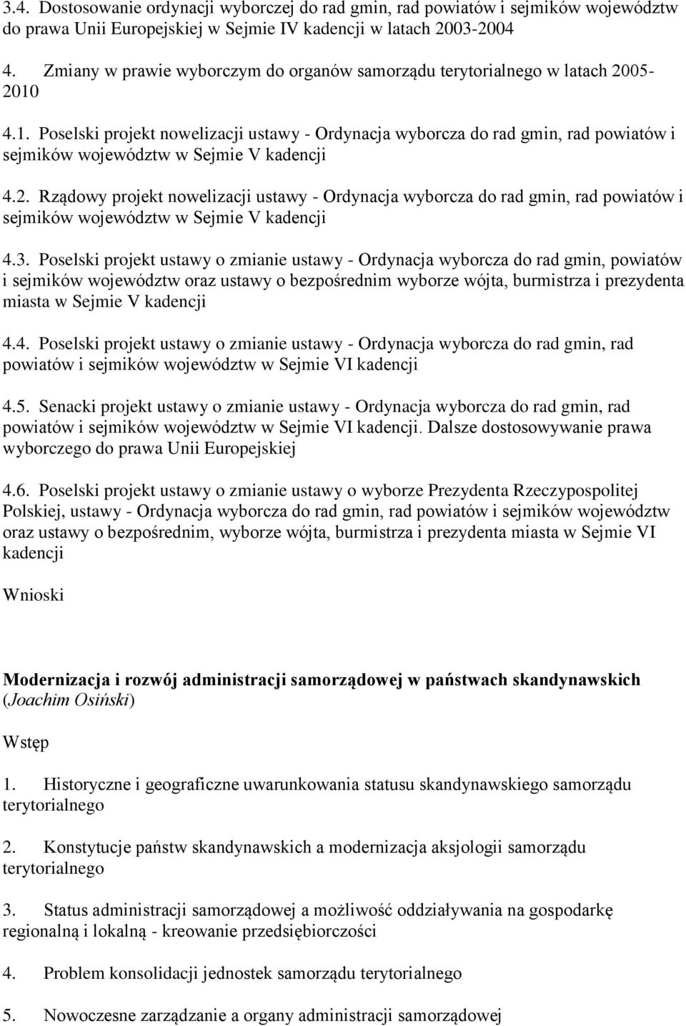 4.1. Poselski projekt nowelizacji ustawy - Ordynacja wyborcza do rad gmin, rad powiatów i sejmików województw w Sejmie V kadencji 4.2.