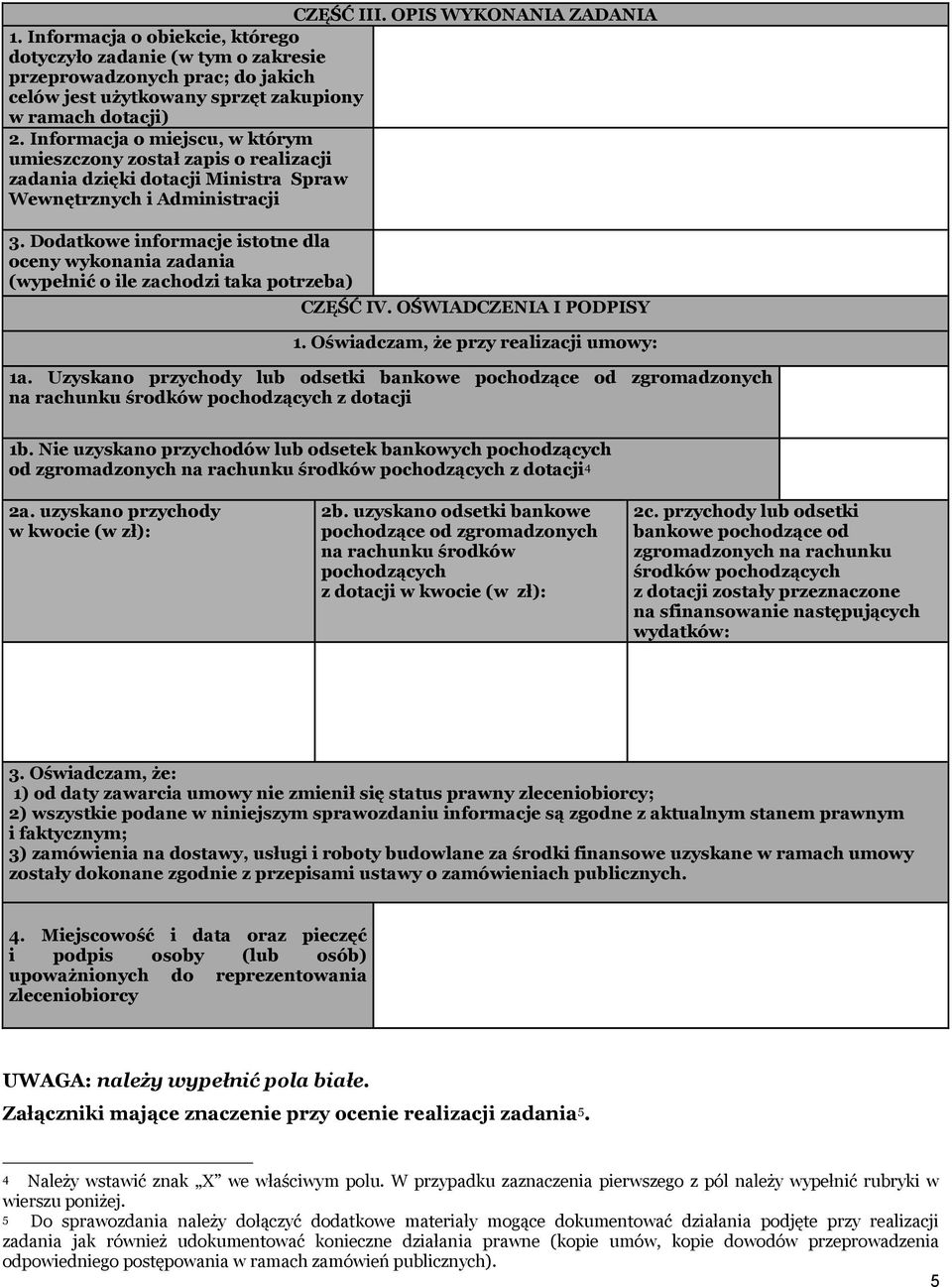 Dodatkowe informacje istotne dla oceny wykonania zadania (wypełnić o ile zachodzi taka potrzeba) CZĘŚĆ IV. OŚWIADCZENIA I PODPISY 1. Oświadczam, że przy realizacji umowy: 1a.