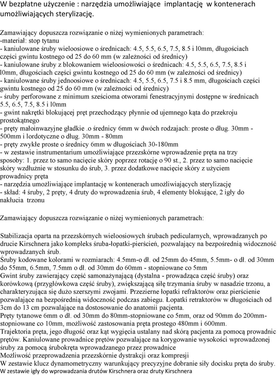 5 i l0mm, długościach części gwintu kostnego od 25 do 60 mm (w zależności od średnicy) - kaniulowane śruby jednoosiowe o średnicach: 4.5, 5.5, 6.5, 7.5 i 8.