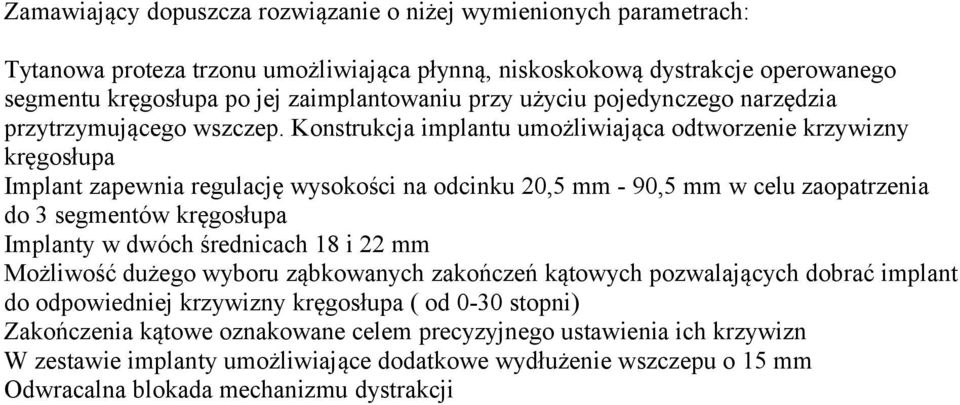Konstrukcja implantu umożliwiająca odtworzenie krzywizny kręgosłupa Implant zapewnia regulację wysokości na odcinku 20,5 mm - 90,5 mm w celu zaopatrzenia do 3 segmentów kręgosłupa