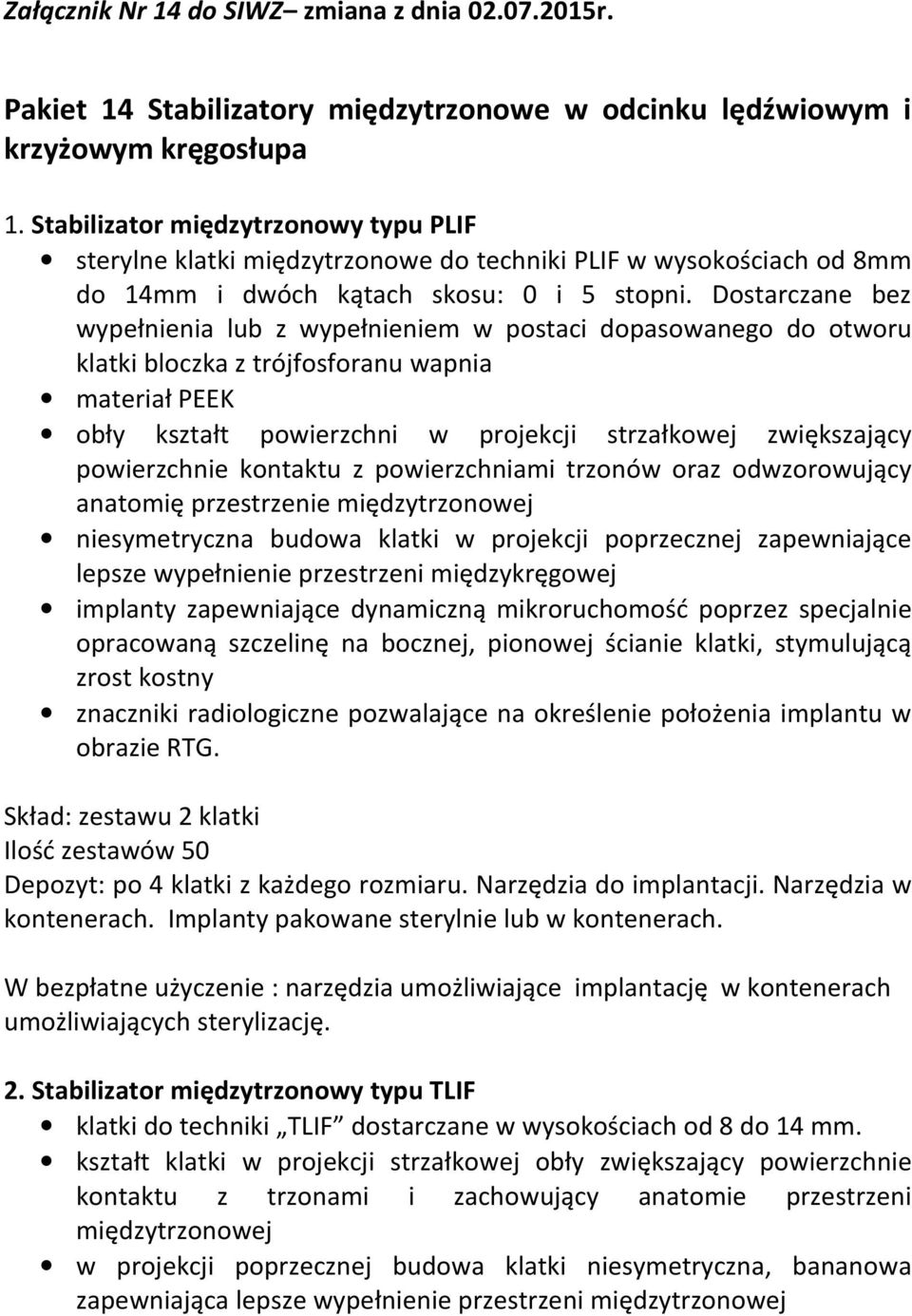 Dostarczane bez wypełnienia lub z wypełnieniem w postaci dopasowanego do otworu klatki bloczka z trójfosforanu wapnia materiał PEEK obły kształt powierzchni w projekcji strzałkowej zwiększający