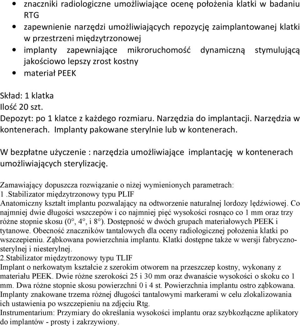 Narzędzia w kontenerach. Implanty pakowane sterylnie lub w kontenerach. W bezpłatne użyczenie : narzędzia umożliwiające implantację w kontenerach umożliwiających sterylizację. 1.