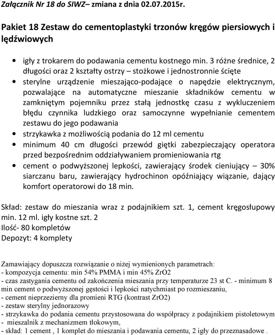 cementu w zamkniętym pojemniku przez stałą jednostkę czasu z wykluczeniem błędu czynnika ludzkiego oraz samoczynne wypełnianie cementem zestawu do jego podawania strzykawka z możliwością podania do