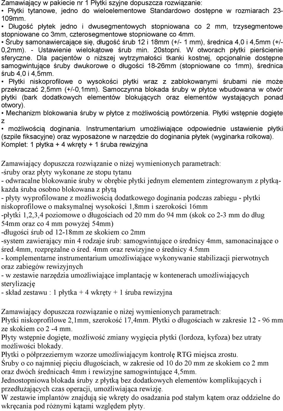 Śruby samonawiercające się, długość śrub 12 i 18mm (+/- 1 mm), średnica 4,0 i 4,5mm (+/- 0,2mm). - Ustawienie wielokątowe śrub min. 20stopni. W otworach płytki pierścienie sferyczne.