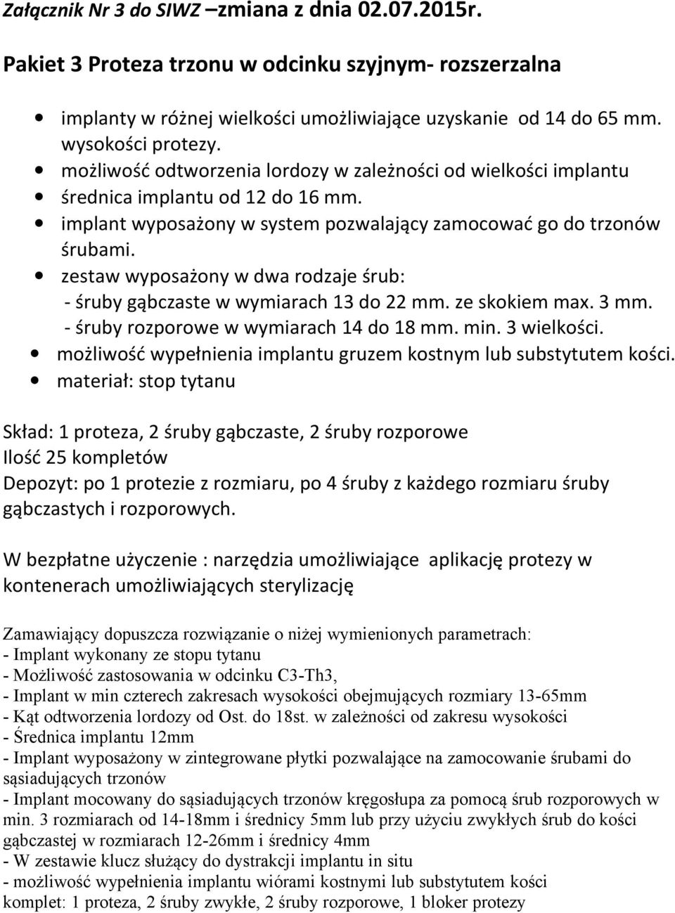 zestaw wyposażony w dwa rodzaje śrub: - śruby gąbczaste w wymiarach 13 do 22 mm. ze skokiem max. 3 mm. - śruby rozporowe w wymiarach 14 do 18 mm. min. 3 wielkości.