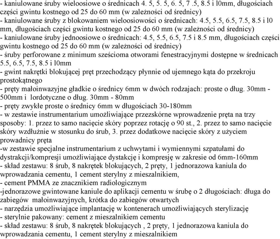 5 i l0 mm, długościach części gwintu kostnego od 25 do 60 mm (w zależności od średnicy) - kaniulowane śruby jednoosiowe o średnicach: 4.5, 5.5, 6.5, 7.5 i 8.