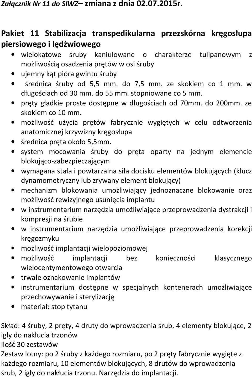 pióra gwintu śruby średnica śruby od 5,5 mm. do 7,5 mm. ze skokiem co 1 mm. w długościach od 30 mm. do 55 mm. stopniowane co 5 mm. pręty gładkie proste dostępne w długościach od 70mm. do 200mm.