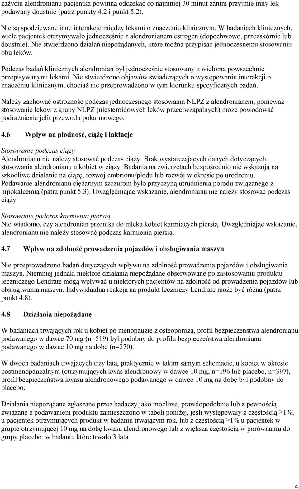 W badaniach klinicznych, wiele pacjentek otrzymywało jednocześnie z alendronianem estrogen (dopochwowo, przezskórnie lub doustnie).