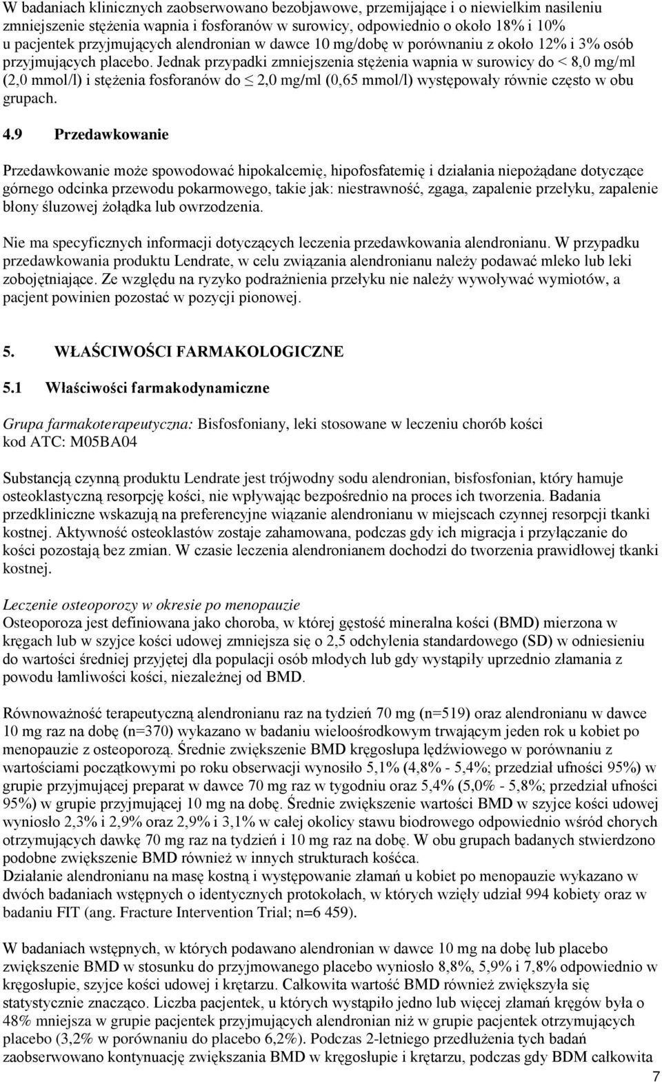 Jednak przypadki zmniejszenia stężenia wapnia w surowicy do < 8,0 mg/ml (2,0 mmol/l) i stężenia fosforanów do 2,0 mg/ml (0,65 mmol/l) występowały równie często w obu grupach. 4.