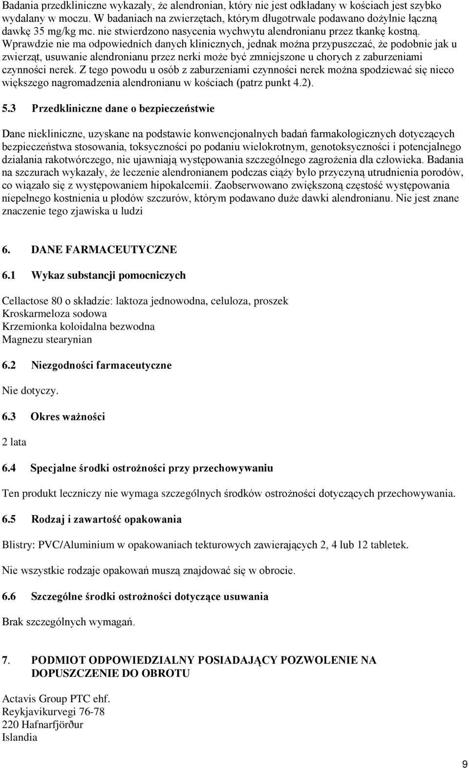 Wprawdzie nie ma odpowiednich danych klinicznych, jednak można przypuszczać, że podobnie jak u zwierząt, usuwanie alendronianu przez nerki może być zmniejszone u chorych z zaburzeniami czynności