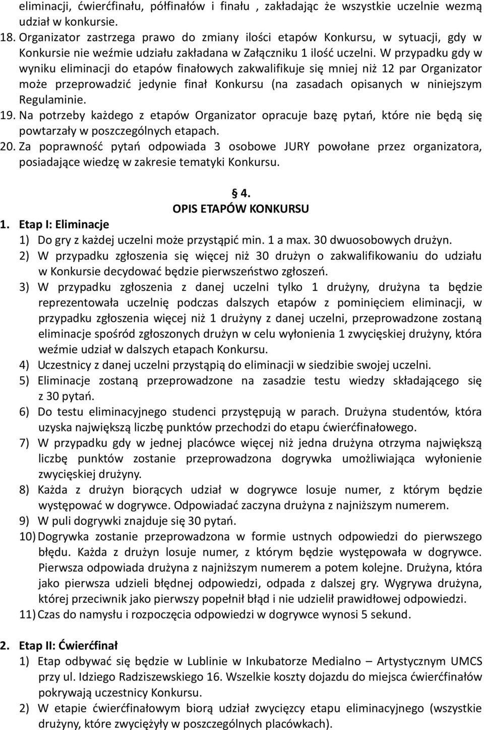 W przypadku gdy w wyniku eliminacji do etapów finałowych zakwalifikuje się mniej niż 12 par Organizator może przeprowadzić jedynie finał Konkursu (na zasadach opisanych w niniejszym Regulaminie. 19.