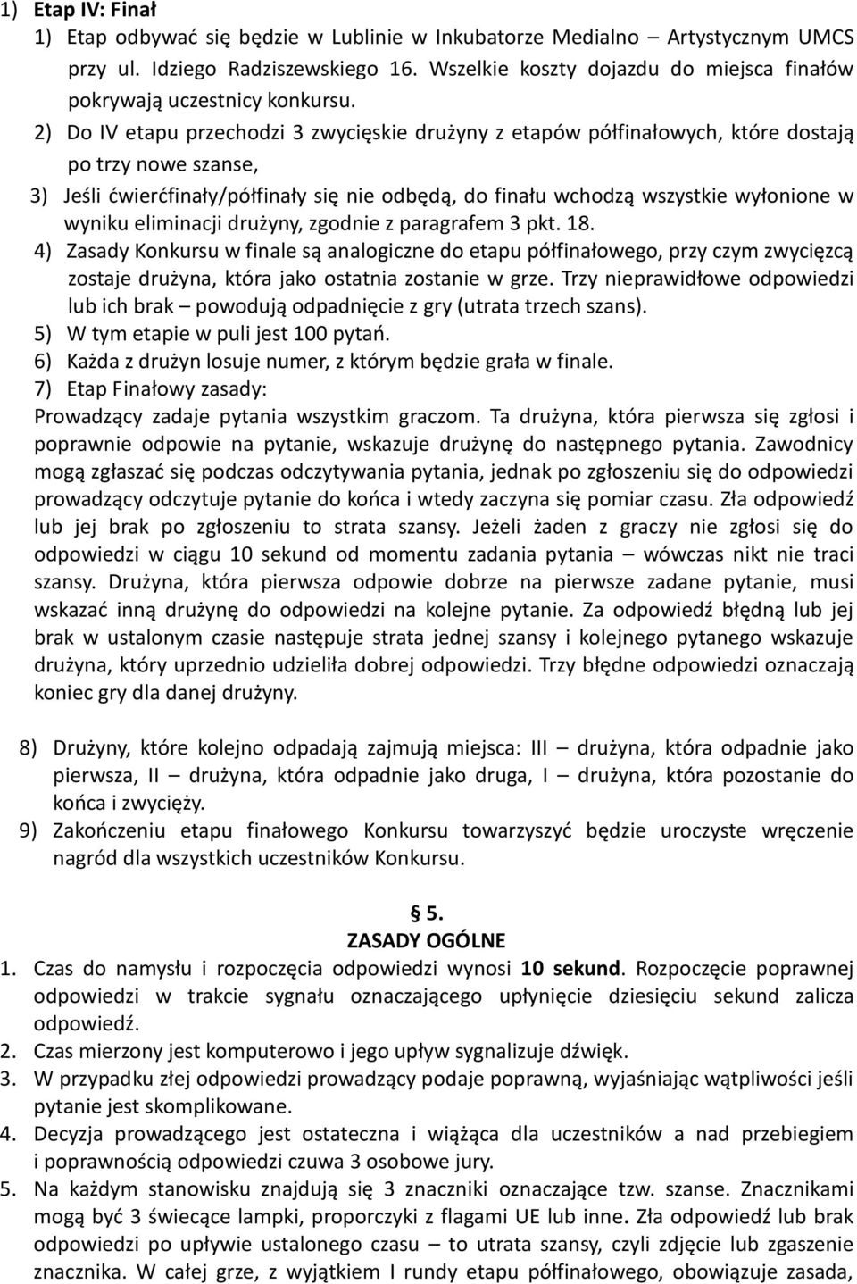 2) Do IV etapu przechodzi 3 zwycięskie drużyny z etapów półfinałowych, które dostają po trzy nowe szanse, 3) Jeśli ćwierćfinały/półfinały się nie odbędą, do finału wchodzą wszystkie wyłonione w