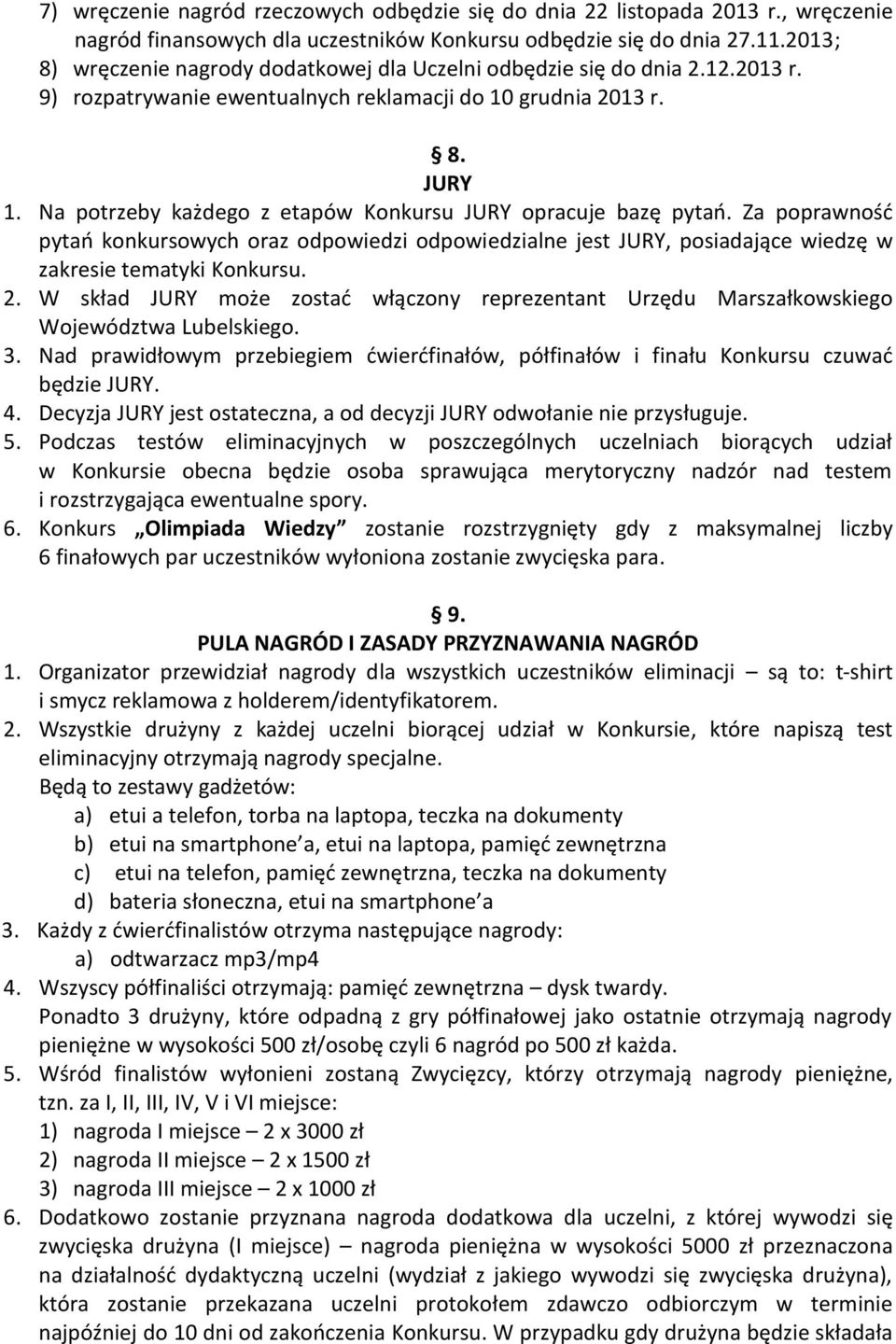 Na potrzeby każdego z etapów Konkursu JURY opracuje bazę pytań. Za poprawność pytań konkursowych oraz odpowiedzi odpowiedzialne jest JURY, posiadające wiedzę w zakresie tematyki Konkursu. 2.