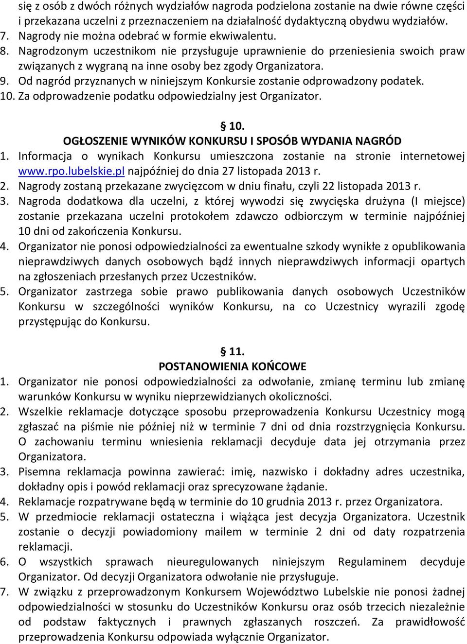 Od nagród przyznanych w niniejszym Konkursie zostanie odprowadzony podatek. 10. Za odprowadzenie podatku odpowiedzialny jest Organizator. 10. OGŁOSZENIE WYNIKÓW KONKURSU I SPOSÓB WYDANIA NAGRÓD 1.