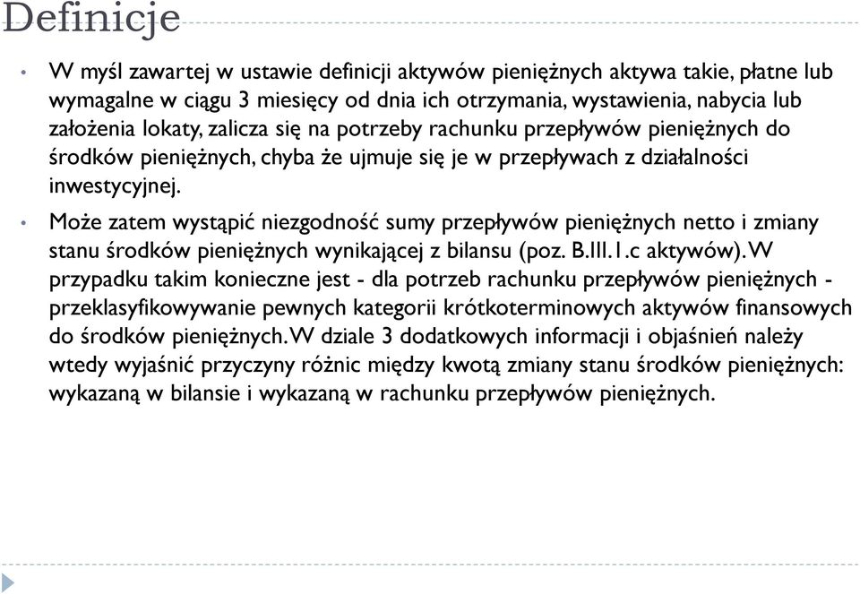 Może zatem wystąpić niezgodność sumy przepływów pieniężnych netto i zmiany stanu środków pieniężnych wynikającej z bilansu (poz. B.III.1.c aktywów).